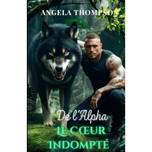 Thompson, Angela Le Cœur Indompté de l’Alpha: Un amour interdit, une malédiction sombre et le secret mortel d’une ville (La Saga des Liens du Destin) Thompson, Angela Le Cœur Indompté de l’Alpha: Un amour interdit, une malédiction sombre et le secret mortel d’une ville (La Saga des Liens du Destin)