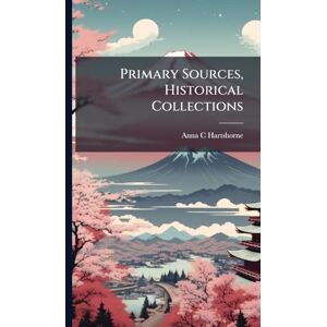 Hartshorne, Anna C Primary Sources, Historical Collections Hartshorne, Anna C Primary Sources, Historical Collections