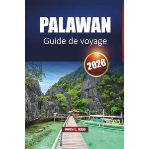 Reid, Owen L. Palawan Guide De Voyage 2026: Explorez El Nido, Coron et Puerto Princesa avec les meilleures plages, itinéraires, cartes et informations locales Reid, Owen L. Palawan Guide De Voyage 2026: Explorez El Nido, Coron et Puerto Princesa avec les meilleures plages, itinéraires, cartes et informations locales