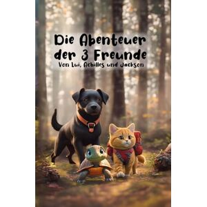 Geschichtenzauberer, Die Die Abenteuer der 3 Freunde: Von Lui, Achilles und Jackson: 5 (Die Abenteuer der Tierischenfreunde) Geschichtenzauberer, Die Die Abenteuer der 3 Freunde: Von Lui, Achilles und Jackson: 5 (Die Abenteuer der Tierischenfreunde)