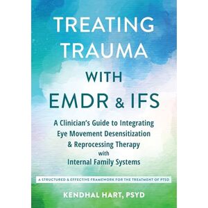 Hart, Kendhal Treating Trauma with EMDR and IFS: A Clinician’s Guide to Integrating Eye Movement Desensitization and Reprocessing Therapy with Internal Family Systems Hart, Kendhal Treating Trauma with EMDR and IFS: A Clinician’s Guide to Integrating Eye Movement Desensitization and Reprocessing Therapy with Internal Family Systems