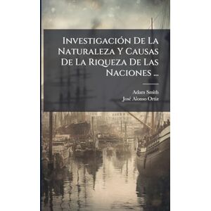 Smith, Adam InvestigaciÃ3n De La Naturaleza Y Causas De La Riqueza De Las Naciones ... Smith, Adam InvestigaciÃ3n De La Naturaleza Y Causas De La Riqueza De Las Naciones ...