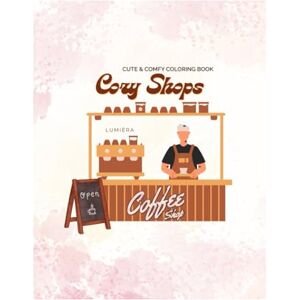 Co, Lumièra Cozy Shops: A Coloring Book for Kids: Fun Scenes of Little Cafés, Bakeries, Toy Stores & More! Co, Lumièra Cozy Shops: A Coloring Book for Kids: Fun Scenes of Little Cafés, Bakeries, Toy Stores & More!