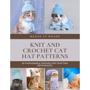 Moore, Megan SP Knit and Crochet Cat Hat Patterns: 30 Fashionable Designs for Crafting Enthusiasts Moore, Megan SP Knit and Crochet Cat Hat Patterns: 30 Fashionable Designs for Crafting Enthusiasts