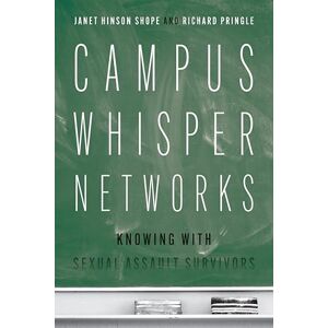 Shope, Janet Hinson Campus Whisper Networks: Knowing with Sexual Assault Survivors Shope, Janet Hinson Campus Whisper Networks: Knowing with Sexual Assault Survivors