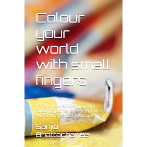 Bhattacharjee, Mr Sanjib Colour your world with small fingers: A Tiny Artists’ Paradise, A Joyful colouring Journey filled with Animals, Human Shapes & Magic Worlds Bhattacharjee, Mr Sanjib Colour your world with small fingers: A Tiny Artists’ Paradise, A Joyful colouring Journey filled with Animals, Human Shapes & Magic Worlds