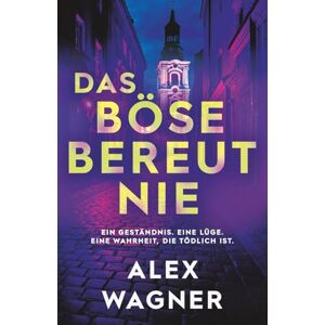 Wagner, Alex Das Böse bereut nie: Ein Geständnis. Eine Lüge. Eine Wahrheit, die tödlich ist. (Westerholt & Storm Thriller) Wagner, Alex Das Böse bereut nie: Ein Geständnis. Eine Lüge. Eine Wahrheit, die tödlich ist. (Westerholt & Storm Thriller)