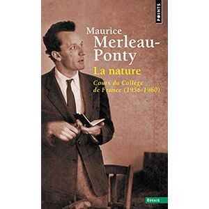 Merleau-Ponty, Maurice La Nature. Cours Du Collège de France (1956-1960) (Points Essais) Merleau-Ponty, Maurice La Nature. Cours Du Collège de France (1956-1960) (Points Essais)
