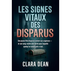 DEAN, CLARA Les Signes Vitaux Des Disparus: Une jeune fille disparue revient aux urgences — et son sang recèle une vérité pour laquelle quelqu'un serait prêt à ... du pouls de la nuit : Échos dans l’obscurité) DEAN, CLARA Les Signes Vitaux Des Disparus: Une jeune fille disparue revient aux urgences — et son sang recèle une vérité pour laquelle quelqu'un serait prêt à ... du pouls de la nuit : Échos dans l’obscurité)