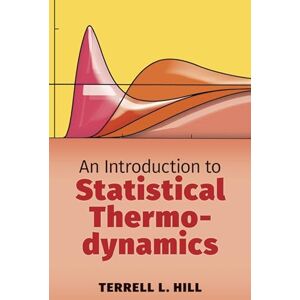 Hill, Terrell L. An Introduction to Statistical Thermodynamics (Dover Books on Physics) Hill, Terrell L. An Introduction to Statistical Thermodynamics (Dover Books on Physics)