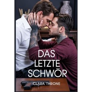 Throne, Clara DAS LETZTE SCHWÖR: Eine düstere M/M-Mafia-Romanze, langsame Entwicklung von Feinden zu Liebenden, organisiertes Verbrechen, Entführung, Techno-Thriller. (Vertrag des Captive) Throne, Clara DAS LETZTE SCHWÖR: Eine düstere M/M-Mafia-Romanze, langsame Entwicklung von Feinden zu Liebenden, organisiertes Verbrechen, Entführung, Techno-Thriller. (Vertrag des Captive)