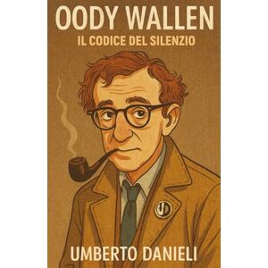 Danieli, Umberto IL CODICE DEL SILENZIO: Oody Wallen, il detective dell'improbabile Danieli, Umberto IL CODICE DEL SILENZIO: Oody Wallen, il detective dell'improbabile