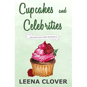 Clover, Leena Cupcakes and Celebrities: A Cozy Murder Mystery Clover, Leena Cupcakes and Celebrities: A Cozy Murder Mystery