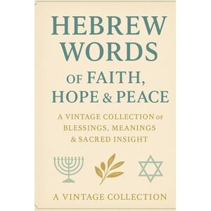 Devotions, Torah Hebrew Words of Faith, Hope & Peace: A Vintage Collection of Blessings, Meanings & Sacred Insight Devotions, Torah Hebrew Words of Faith, Hope & Peace: A Vintage Collection of Blessings, Meanings & Sacred Insight