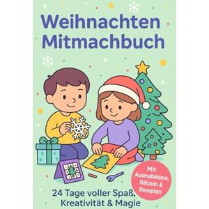 Saeed, Muwafaq Mein Weihnachts-Mitmachbuch“: 24 Tage voller Ausmalbilder, Rätsel, Rezepte und kreativer Ideen – ein Adventskalender zum Mitmachen für Kinder von 3 bis 8 Jahren Saeed, Muwafaq Mein Weihnachts-Mitmachbuch“: 24 Tage voller Ausmalbilder, Rätsel, Rezepte und kreativer Ideen – ein Adventskalender zum Mitmachen für Kinder von 3 bis 8 Jahren