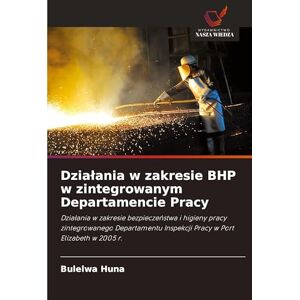 Huna, Bulelwa Dzialania w zakresie BHP w zintegrowanym Departamencie Pracy: Dzia¿ania w zakresie bezpiecze¿stwa i higieny pracy zintegrowanego Departamentu Inspekcji Pracy w Port Elizabeth w 2005 r. Huna, Bulelwa Dzialania w zakresie BHP w zintegrowanym Departamencie Pracy: Dzia¿ania w zakresie bezpiecze¿stwa i higieny pracy zintegrowanego Departamentu Inspekcji Pracy w Port Elizabeth w 2005 r.