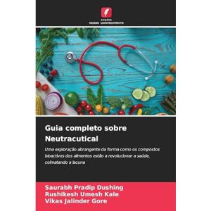 Dushing, Saurabh Pradip Guia completo sobre Neutracutical: Uma exploração abrangente da forma como os compostos bioactivos dos alimentos estão a revolucionar a saúde, colmatando a lacuna Dushing, Saurabh Pradip Guia completo sobre Neutracutical: Uma exploração abrangente da forma como os compostos bioactivos dos alimentos estão a revolucionar a saúde, colmatando a lacuna