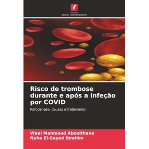Aboulthana, Wael Mahmoud Risco de trombose durante e após a infeção por COVID: Patogénese, causas e tratamento Aboulthana, Wael Mahmoud Risco de trombose durante e após a infeção por COVID: Patogénese, causas e tratamento
