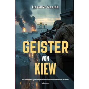 Napier, Carmine GEISTER VON KIEW: Der geheime Krieg eines ukrainischen Scharfschützen gegen russische Invasoren Napier, Carmine GEISTER VON KIEW: Der geheime Krieg eines ukrainischen Scharfschützen gegen russische Invasoren