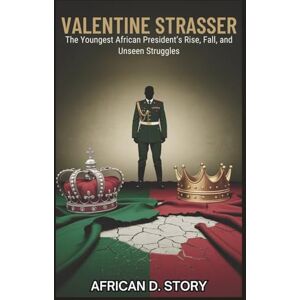 D. Story, African VALENTINE STRASSER: The Youngest African President’s Rise, Fall, and Unseen Struggles: An In-Depth Look at the Extraordinary Life of a 25-Year-Old Who Ruined a Nation’s Future D. Story, African VALENTINE STRASSER: The Youngest African President’s Rise, Fall, and Unseen Struggles: An In-Depth Look at the Extraordinary Life of a 25-Year-Old Who Ruined a Nation’s Future