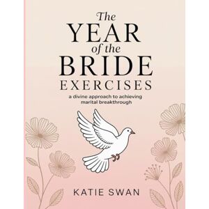 Swan, Katie The Year Of The Bride Exercises: A Divine Approach to Achieving Marital Breakthrough Swan, Katie The Year Of The Bride Exercises: A Divine Approach to Achieving Marital Breakthrough