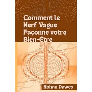 Dawes, Rohan Comment le Nerf Vague Façonne votre Bien-Être: Un guide complet sur l'équilibre du système nerveux utilisant la théorie polyvagale, la respiration et ... Mitochondria, Mind, and Body, Ancient Wisdom) Dawes, Rohan Comment le Nerf Vague Façonne votre Bien-Être: Un guide complet sur l'équilibre du système nerveux utilisant la théorie polyvagale, la respiration et ... Mitochondria, Mind, and Body, Ancient Wisdom)