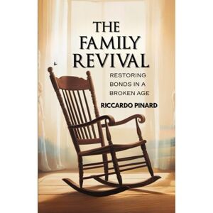 Pinard, Riccardo The Family Revival: Restoring Bonds in a Broken Age Pinard, Riccardo The Family Revival: Restoring Bonds in a Broken Age