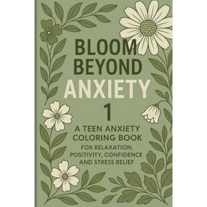 diana Bloom Beyond Anxiety 1 A Teen Anxiety Coloring Book for Relaxation, Positivity, Confidence and Stress Relief: With Calming mandalas, nature scenes, and positive affirmations for teens. diana Bloom Beyond Anxiety 1 A Teen Anxiety Coloring Book for Relaxation, Positivity, Confidence and Stress Relief: With Calming mandalas, nature scenes, and positive affirmations for teens.