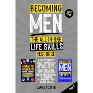Foster, James Becoming Men: The All-in-One Life Skills Resource: A Comprehensive Guide to Mastering Essential Skills for Teenage Boys – Emotional Intelligence, ... Financial Management, Digital skills Foster, James Becoming Men: The All-in-One Life Skills Resource: A Comprehensive Guide to Mastering Essential Skills for Teenage Boys – Emotional Intelligence, ... Financial Management, Digital skills