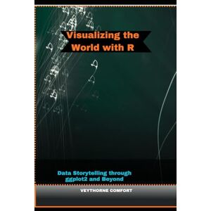COMFORT, VEYTHORNE VISUALIZING THE WORLD WITH R: Data Storytelling through ggplot2 and Beyond: 15 (Journeys & Destinations) COMFORT, VEYTHORNE VISUALIZING THE WORLD WITH R: Data Storytelling through ggplot2 and Beyond: 15 (Journeys & Destinations)