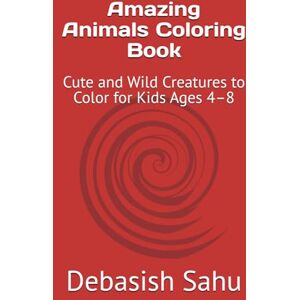 Sahu, Mr Debasish Amazing Animals Coloring Book: Cute and Wild Creatures to Color for Kids Ages 4–8 Sahu, Mr Debasish Amazing Animals Coloring Book: Cute and Wild Creatures to Color for Kids Ages 4–8