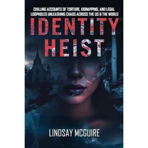 McGuire, Lindsay Identity Heist: Mormon Power. Military Abuse. Family Court Failure. A True Crime Psychological Thriller They Want Buried: 1 McGuire, Lindsay Identity Heist: Mormon Power. Military Abuse. Family Court Failure. A True Crime Psychological Thriller They Want Buried: 1