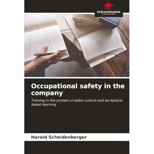 Scheidenberger, Harald Occupational safety in the company: Training in the context of safety culture and workplace-based learning Scheidenberger, Harald Occupational safety in the company: Training in the context of safety culture and workplace-based learning
