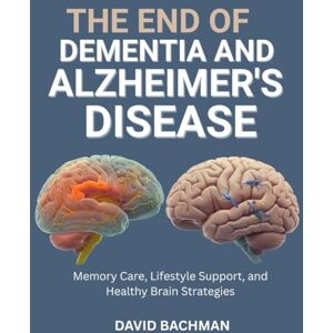 Bachman, David The End of Dementia and Alzheimer’s Disease: Memory Care, Lifestyle Support, and Healthy Brain Strategies Bachman, David The End of Dementia and Alzheimer’s Disease: Memory Care, Lifestyle Support, and Healthy Brain Strategies