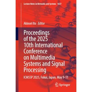 Proceedings of the 2025 10th International Conference on Multimedia Systems and Signal Processing: ICMSSP 2025, Fukui, Japan, May 9-11 (Lecture Notes in Networks and Systems, 1637) Proceedings of the 2025 10th International Conference on Multimedia Systems and Signal Processing: ICMSSP 2025, Fukui, Japan, May 9-11 (Lecture Notes in Networks and Systems, 1637)