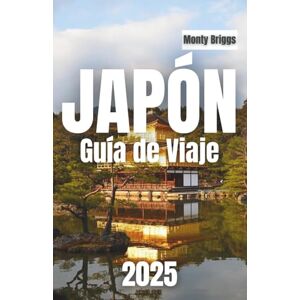 Briggs, Monty JAPÓN Guía de Viaje 2025: Descubre tradiciones atemporales, maravillas modernas y rincones escondidos con un toque local (Spanish Edition) Briggs, Monty JAPÓN Guía de Viaje 2025: Descubre tradiciones atemporales, maravillas modernas y rincones escondidos con un toque local (Spanish Edition)