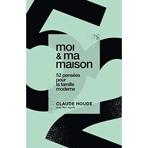 Houde, Claude moi et ma maison: 52 pensées pour la famille moderne: 52 pensees pour la famille moderne Houde, Claude moi et ma maison: 52 pensées pour la famille moderne: 52 pensees pour la famille moderne
