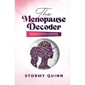 Quinn, Stormy The Menopause Decoder: The Ultimate Men’s Guide to Understanding and Supporting His Partner Through Change Quinn, Stormy The Menopause Decoder: The Ultimate Men’s Guide to Understanding and Supporting His Partner Through Change