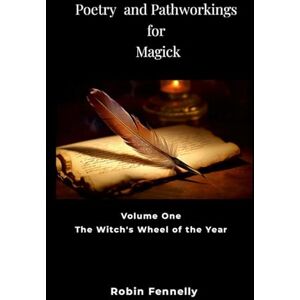 Fennelly, Robin Poetry and Pathworkings for Magick: Vol. One: The Witch's Wheel of the Year Fennelly, Robin Poetry and Pathworkings for Magick: Vol. One: The Witch's Wheel of the Year