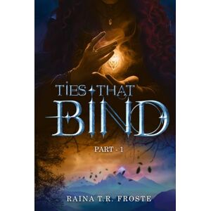 FROSTE, RAINA T.R Ties That Binds: PART 1 FROSTE, RAINA T.R Ties That Binds: PART 1