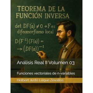 Luque Zevallos, Helbert Justo Análisis Real II Volumen 03: Funciones vectoriales de n-variables (Licenciatura de Matematicas) Luque Zevallos, Helbert Justo Análisis Real II Volumen 03: Funciones vectoriales de n-variables (Licenciatura de Matematicas)