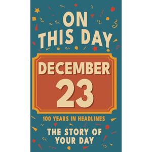 Bennett, Olivia Happy Birthday! December 23: On This Day in Headlines – Nostalgic December 23 History Book with Authentic News and Memories – Perfect Birthday or Anniversary Gift Bennett, Olivia Happy Birthday! December 23: On This Day in Headlines – Nostalgic December 23 History Book with Authentic News and Memories – Perfect Birthday or Anniversary Gift