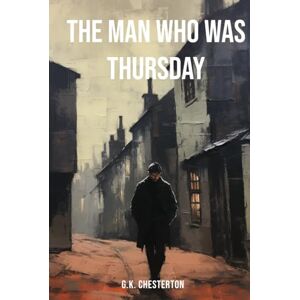 Chesterton, G.K. The Man Who Was Thursday by G. K. Chesterton Chesterton, G.K. The Man Who Was Thursday by G. K. Chesterton