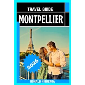 Figueroa, Ronald MONTPELLIER TRAVEL GUIDE 2026 Figueroa, Ronald MONTPELLIER TRAVEL GUIDE 2026