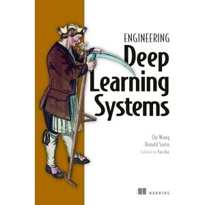 Wang, Chi Engineering Deep Learning Systems: A Software Engineer's Guide Wang, Chi Engineering Deep Learning Systems: A Software Engineer's Guide