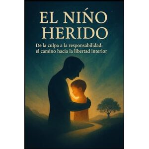 Frias, Elizabeth El Niño Herido: De la Culpa a la Responsabilidad, el Camino hacia la Libertad Interior Frias, Elizabeth El Niño Herido: De la Culpa a la Responsabilidad, el Camino hacia la Libertad Interior