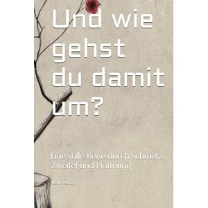 Hamo, mrs. Nissrin Und wie gehst du damit um?: Eine stille Reise durch Schmerz, Zweifel und Hoffnung Hamo, mrs. Nissrin Und wie gehst du damit um?: Eine stille Reise durch Schmerz, Zweifel und Hoffnung