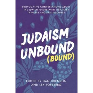 Libenson, Dan Judaism Unbound (Bound): Provocative Conversations About the Jewish Future with Visionary Thinkers and Practitioners (Jewish Arguments) Libenson, Dan Judaism Unbound (Bound): Provocative Conversations About the Jewish Future with Visionary Thinkers and Practitioners (Jewish Arguments)
