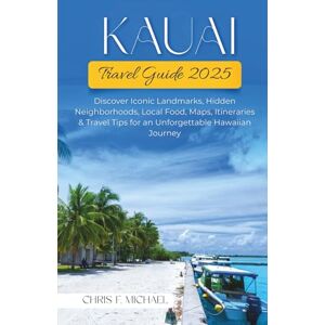 Michael, Chris F. Kauai Travel Guide 2025: Discover Iconic Landmarks, Hidden Neighborhoods, Local Food, Maps, Itineraries & Travel Tips for an Unforgettable Hawaiian Journey Michael, Chris F. Kauai Travel Guide 2025: Discover Iconic Landmarks, Hidden Neighborhoods, Local Food, Maps, Itineraries & Travel Tips for an Unforgettable Hawaiian Journey