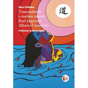 Palladino, Marco Trascendenza e malum mundi. Karl Jaspers e Alberto Caracciolo (I filosofici di Sophia) Palladino, Marco Trascendenza e malum mundi. Karl Jaspers e Alberto Caracciolo (I filosofici di Sophia)